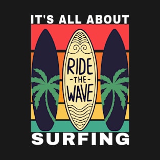 It's All About Surfing, Surfboards, Ride The Wave, Surfer Gifts, Cool T-Shirt