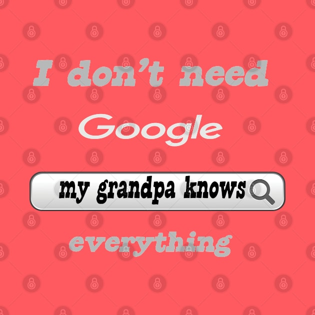 I Don't Need Google My Grandpa Knows Everything by Delicious Design