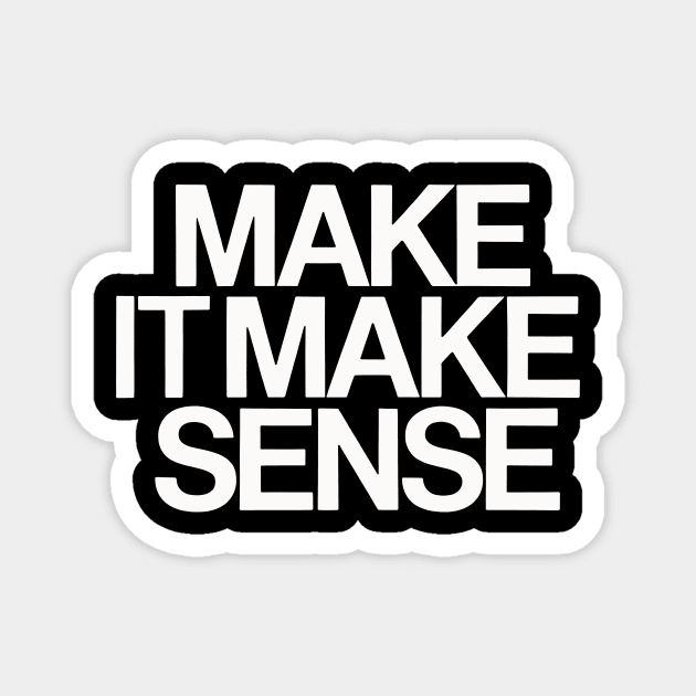 Make It Make Sense Magnet by CreativeSage