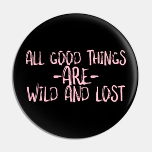 All good things are wild and lost Pin