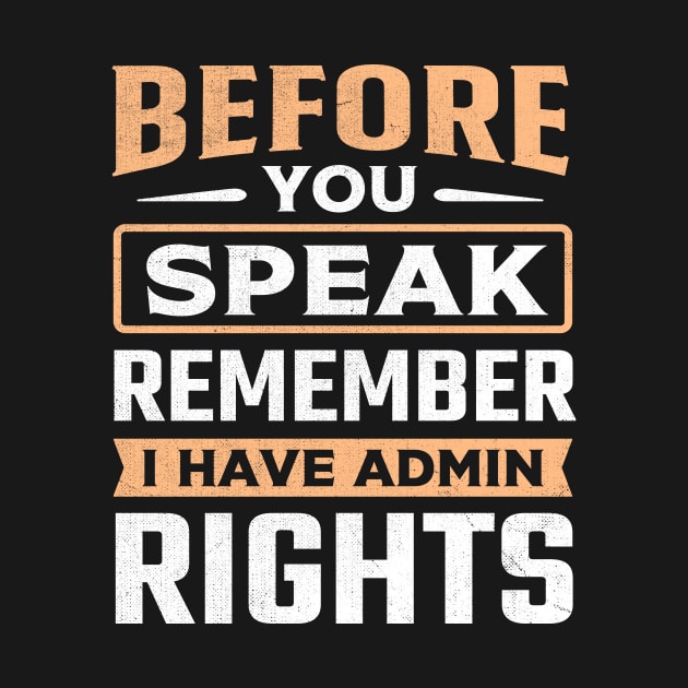 Before You Speak Remember I Have Admin Rights by TheDesignDepot