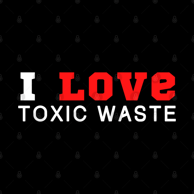 I Love Toxic Waste by HobbyAndArt