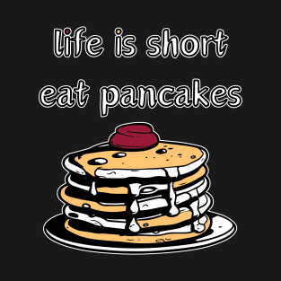 Life is short eat pancakes T-Shirt