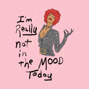 I'm Really Not In The Mood Today T-Shirt