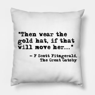 Then wear the gold hat - Fitzgerald quote Pillow