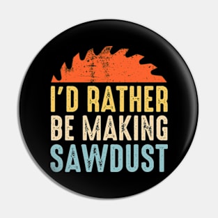 I'd Rather Be Making Sawdust Funny Carpenter Pin