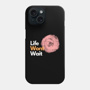 Life Wont Wait Phone Case