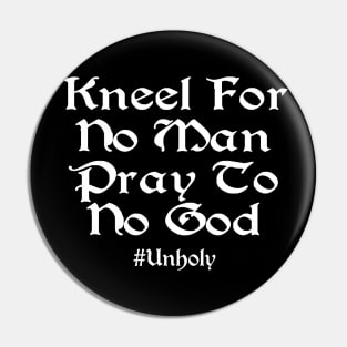 Kneel For No Man Pray To No God Pin