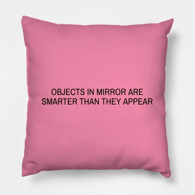 Objects in mirror are SMARTER than they appear Pillow by sparkling-in-silence