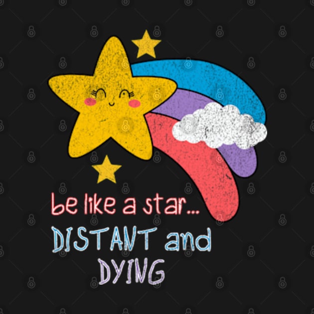 Be Like a Star Distant and Dying Sarcastic Kawaii Funny Offensive by Lavender Celeste