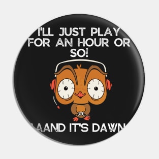 I'll just play for an hour or so and it's dawn - Funny gaming quote Pin