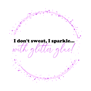 I don't sweat, I sparkle... with glitter glue! Purple T-Shirt