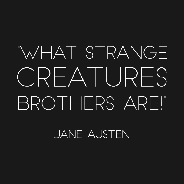 “What Strange Creatures Brothers Are!” - Jane Austen (White) by nkZarger08