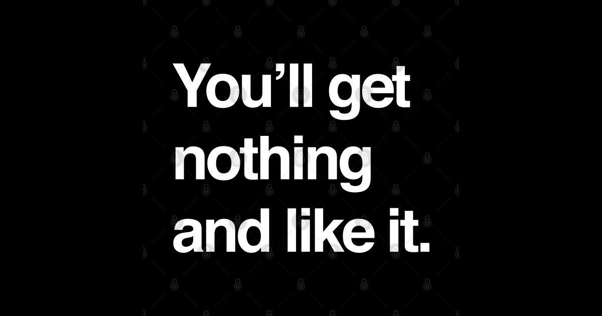 You Will Get Nothing And Like It Gif You'll get nothing and like it - Caddyshack Quote - T-Shirt | TeePublic
