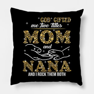 God Gifted Me Two Titles Mom And Nana And I Rock Them Both Pillow