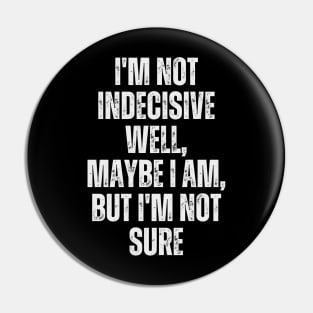 I'm not indecisive. Well, maybe I am, but I'm not sure Pin