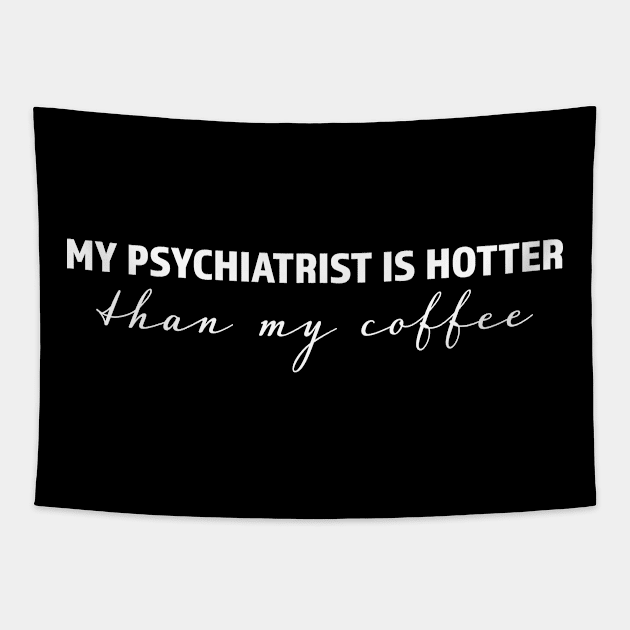 My psychiatrist is hotter than my coffee - trending gift for coffee and caffeine addicts Tapestry by LookFrog