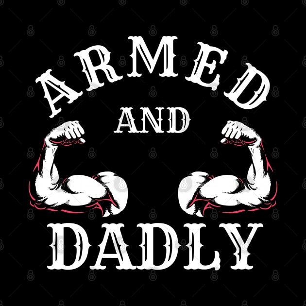 ARMED AND DADLY FUNNY FATHER BUFF DAD BOD MUSCLE GYM WORKOUT by CoolFactorMerch