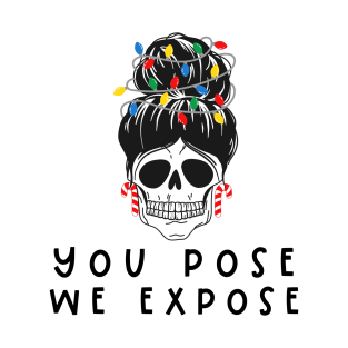 You Pose We Expose T-Shirt