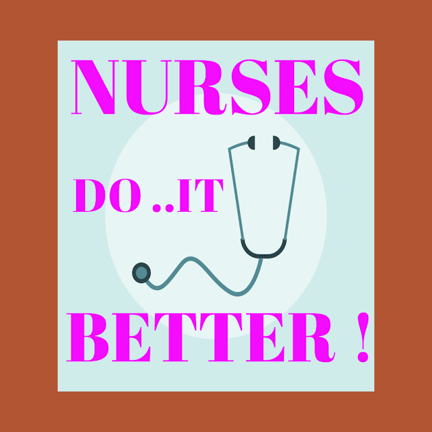 Nurses do it better ! by Abdo Shop