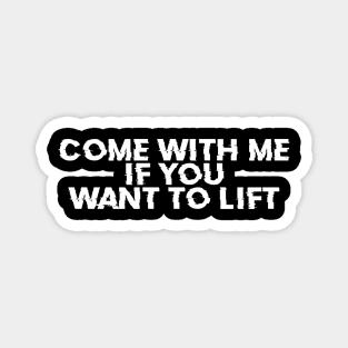 Come-With-Me-If-You-Want-To-Lift Magnet