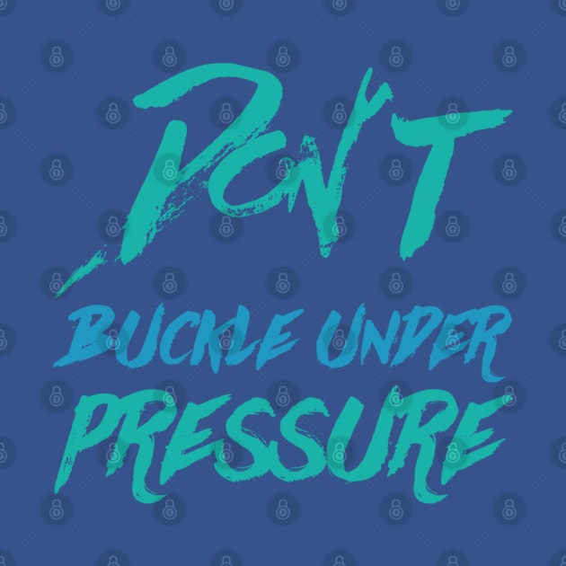 Don´t buckle under pressure by BlackCricketdesign