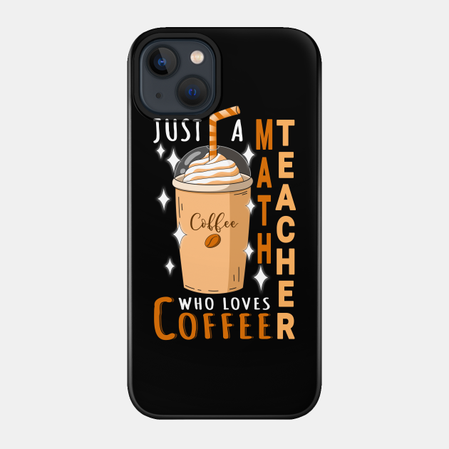 Math Teacher Who Loves Coffee Design Quote - Math Teacher Gift - Phone Case