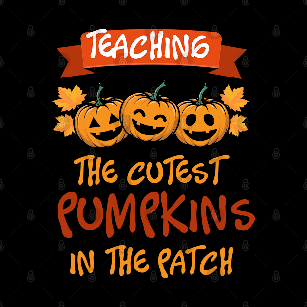 Teaching The Cutest Pumpkins Cute Halloweeen Teacher by TeeShirt_Expressive