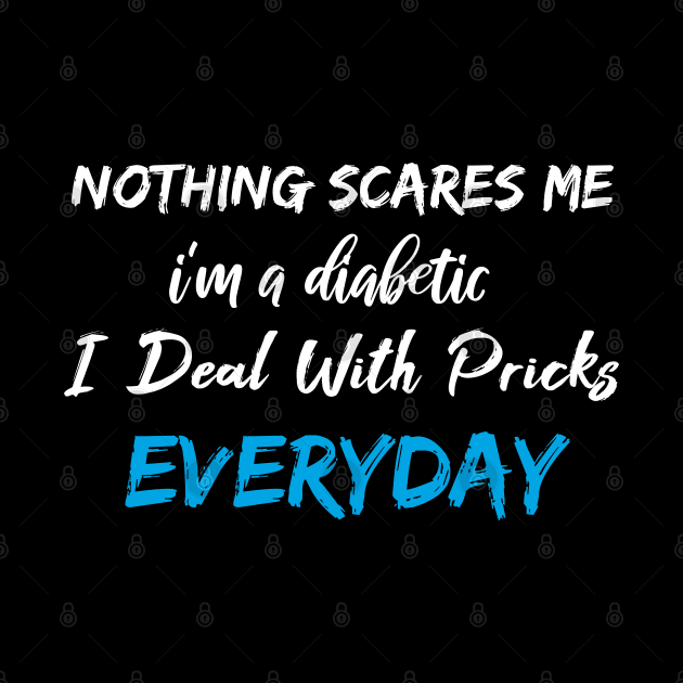 Nothing Scares Me I'm A DIabetic I Deal With Pricks Everyday by SAM DLS