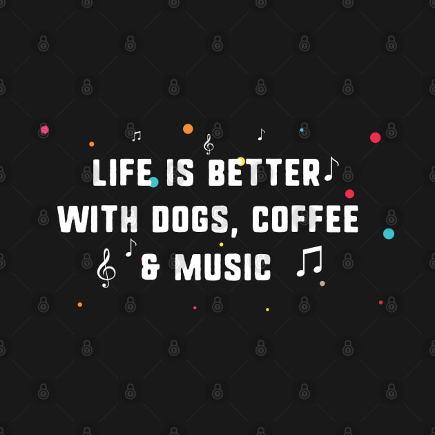 Life is better with dogs, coffee & music by uniqueversion