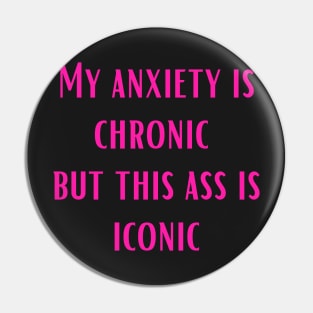 Pink My anxiety is chronic but this ass is iconic Pin