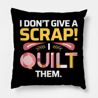 I Don't Give A Scrap! I Quilt Them - Quilters Funny Quote Pillow