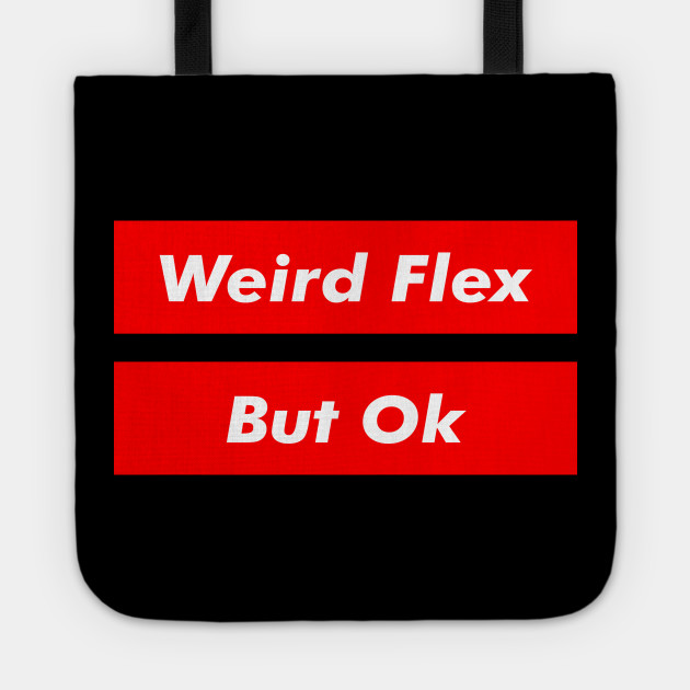 Weird Flex But Ok Funny Meme Text Flexing Tote Teepublic