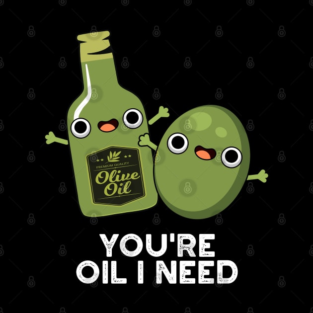 You're Oil I Need Cute Olive Oil Pun by punnybone