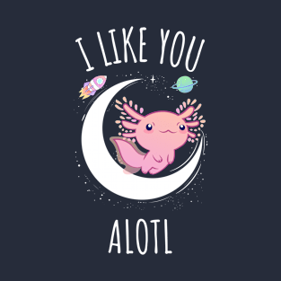 I Like You Alotl T-Shirt