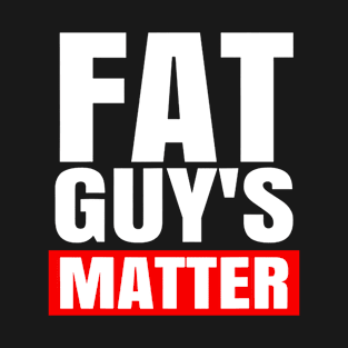 FAT GUY'S MATTER T-Shirt