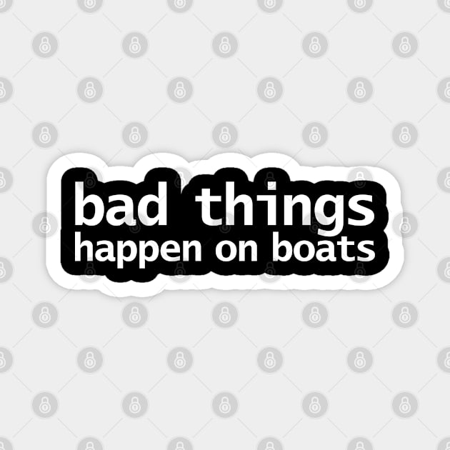 Bad Things Happen on Boats Minimal Typography White Text Magnet by ellenhenryart