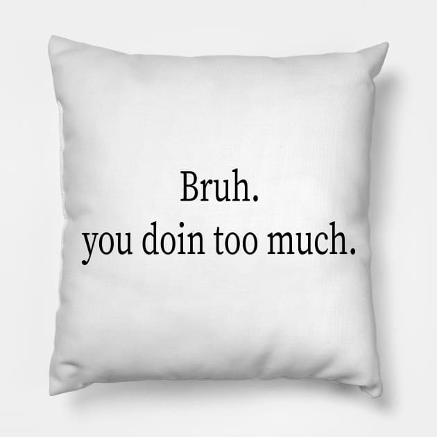 Bruh You Doin Too Much Pillow by mdr design