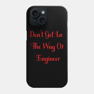 Don't Get In The Way Of Engineer Phone Case