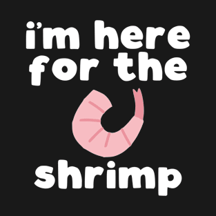 I'm Here For The Shrimp T-Shirt