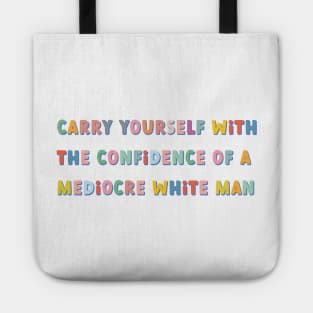 carry yourself with the confidence of a mediocre white man colorful Tote