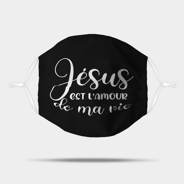 Jesus Est L Amour De Ma Vie French Christian Saying French Christian Saying Mask Teepublic