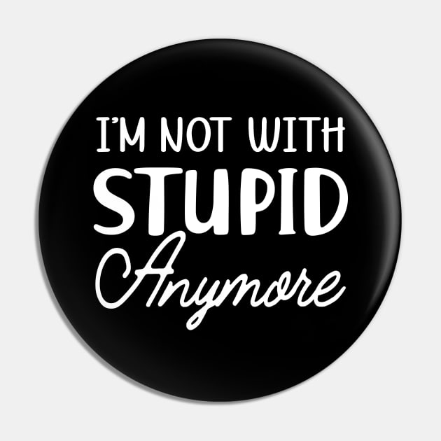 Divorced - I'm not with stupid anymore Pin by KC Happy Shop