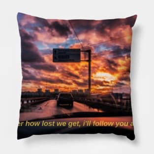 no matter how lost we get, i'll follow you anywhere Pillow