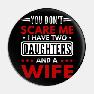 "You Don't Scare Me I Have Two Daughters and A Wife" Funny Text Based Father's day Design Pin