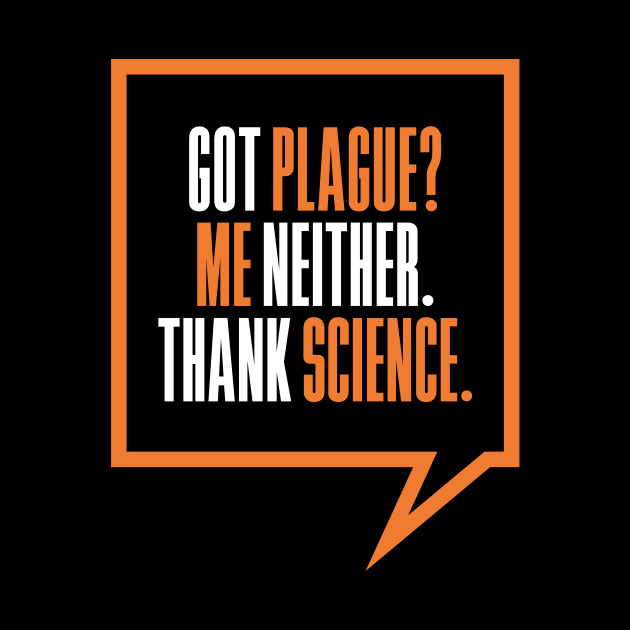 'Got Plague? Me Neither Thank Science' Science by ourwackyhome