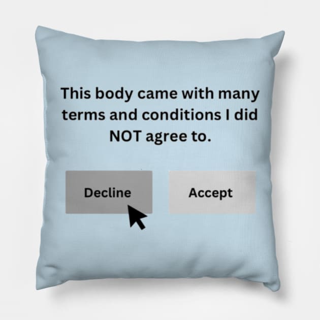 This body came with many terms and conditions I did not agree to. Pillow by CaitlynConnor