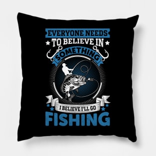 Everyone needs to believe in something I believe I'll go fishing Pillow