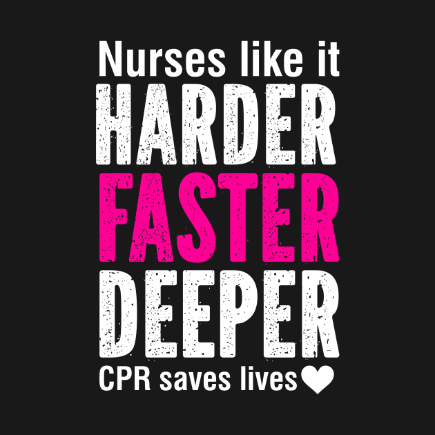 Nurses Like It Harder, Faster, Deeper. CPR Saves Lives. by SimonL