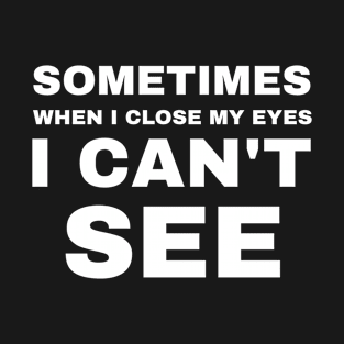 Sometimes I Can't See T-Shirt